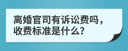 离婚官司有诉讼费吗，收费标准是什么？