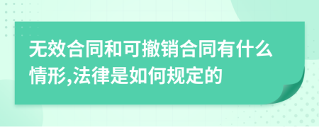 无效合同和可撤销合同有什么情形,法律是如何规定的