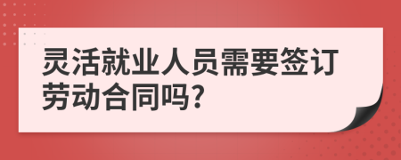 灵活就业人员需要签订劳动合同吗?