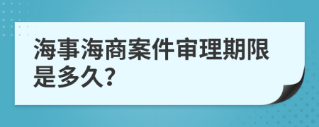 海事海商案件审理期限是多久？