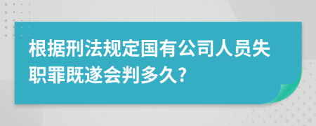 根据刑法规定国有公司人员失职罪既遂会判多久?