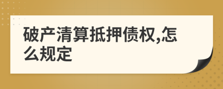 破产清算抵押债权,怎么规定