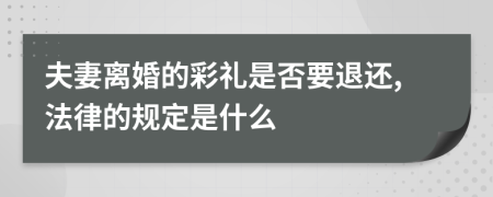 夫妻离婚的彩礼是否要退还,法律的规定是什么