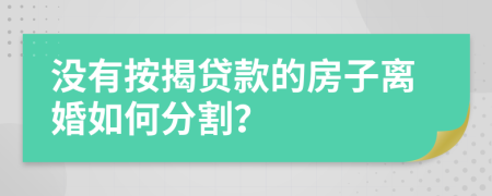 没有按揭贷款的房子离婚如何分割？
