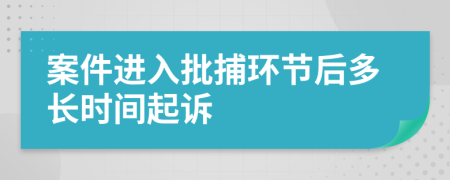 案件进入批捕环节后多长时间起诉