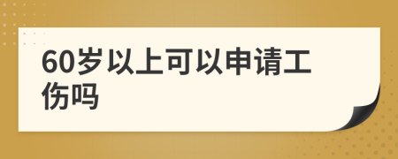 60岁以上可以申请工伤吗