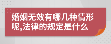 婚姻无效有哪几种情形呢,法律的规定是什么