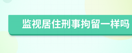 监视居住刑事拘留一样吗