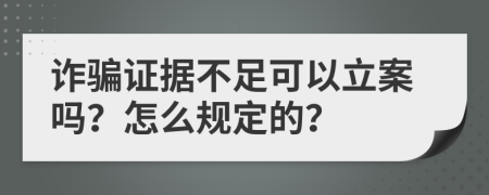 诈骗证据不足可以立案吗？怎么规定的？