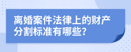 离婚案件法律上的财产分割标准有哪些？