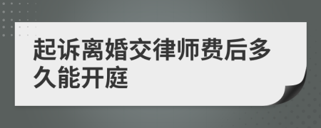 起诉离婚交律师费后多久能开庭