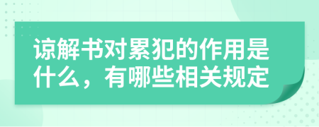 谅解书对累犯的作用是什么，有哪些相关规定