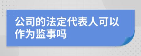 公司的法定代表人可以作为监事吗