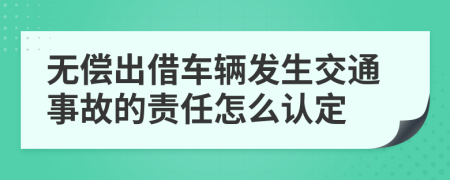 无偿出借车辆发生交通事故的责任怎么认定