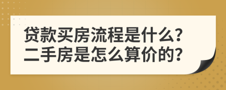 贷款买房流程是什么？二手房是怎么算价的？