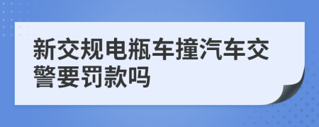 新交规电瓶车撞汽车交警要罚款吗