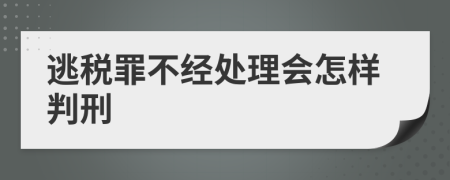 逃税罪不经处理会怎样判刑