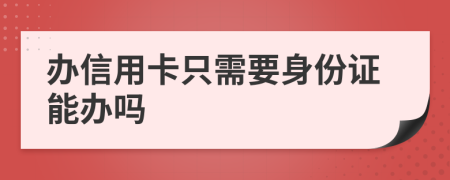 办信用卡只需要身份证能办吗