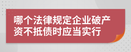 哪个法律规定企业破产资不抵债时应当实行