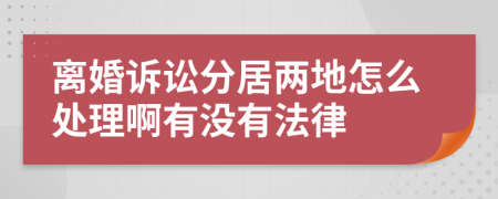 离婚诉讼分居两地怎么处理啊有没有法律