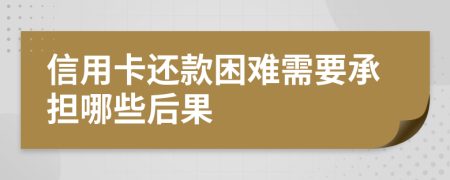 信用卡还款困难需要承担哪些后果