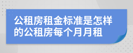 公租房租金标准是怎样的公租房每个月月租