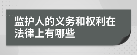 监护人的义务和权利在法律上有哪些