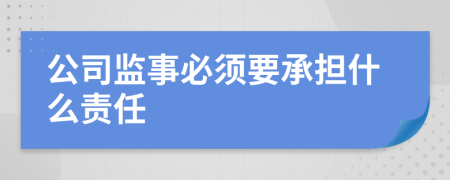 公司监事必须要承担什么责任