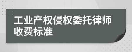 工业产权侵权委托律师收费标准