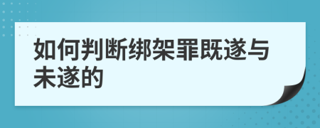 如何判断绑架罪既遂与未遂的