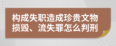 构成失职造成珍贵文物损毁、流失罪怎么判刑