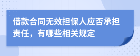 借款合同无效担保人应否承担责任，有哪些相关规定