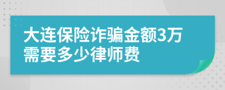 大连保险诈骗金额3万需要多少律师费