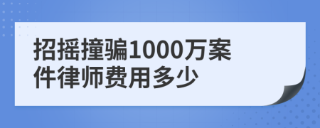 招摇撞骗1000万案件律师费用多少