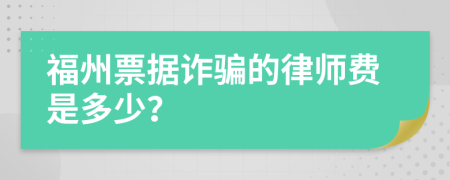 福州票据诈骗的律师费是多少？