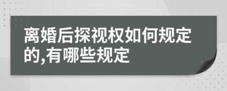 离婚后探视权如何规定的,有哪些规定