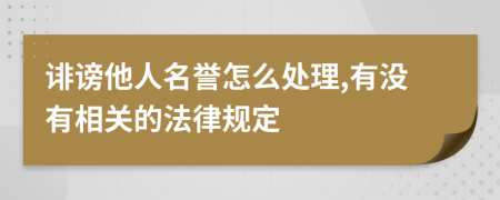 诽谤他人名誉怎么处理,有没有相关的法律规定