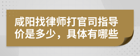 咸阳找律师打官司指导价是多少，具体有哪些