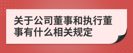 关于公司董事和执行董事有什么相关规定