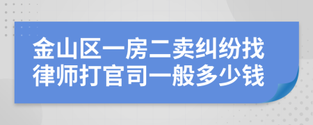 金山区一房二卖纠纷找律师打官司一般多少钱