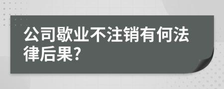 公司歇业不注销有何法律后果?