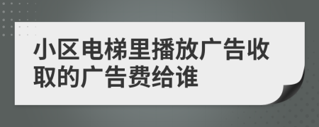 小区电梯里播放广告收取的广告费给谁