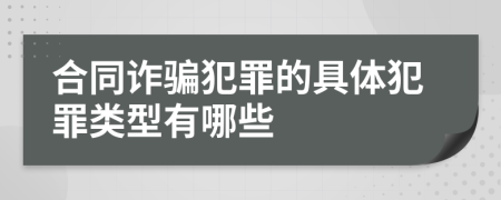 合同诈骗犯罪的具体犯罪类型有哪些