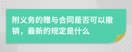 附义务的赠与合同是否可以撤销，最新的规定是什么