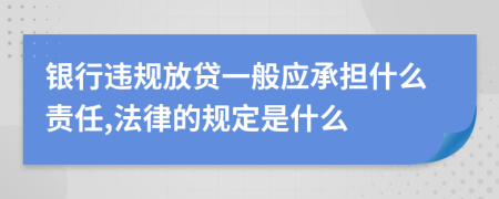 银行违规放贷一般应承担什么责任,法律的规定是什么