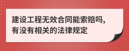 建设工程无效合同能索赔吗,有没有相关的法律规定