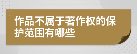 作品不属于著作权的保护范围有哪些