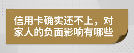 信用卡确实还不上，对家人的负面影响有哪些