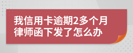 我信用卡逾期2多个月律师函下发了怎么办