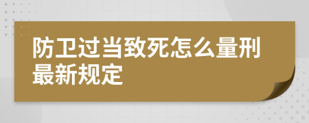 防卫过当致死怎么量刑最新规定